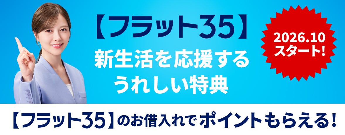新生活を応援する　うれしい特典【フラット３５】
2026年10月スタート！【フラット３５】のお借入れでポイントもらえる！